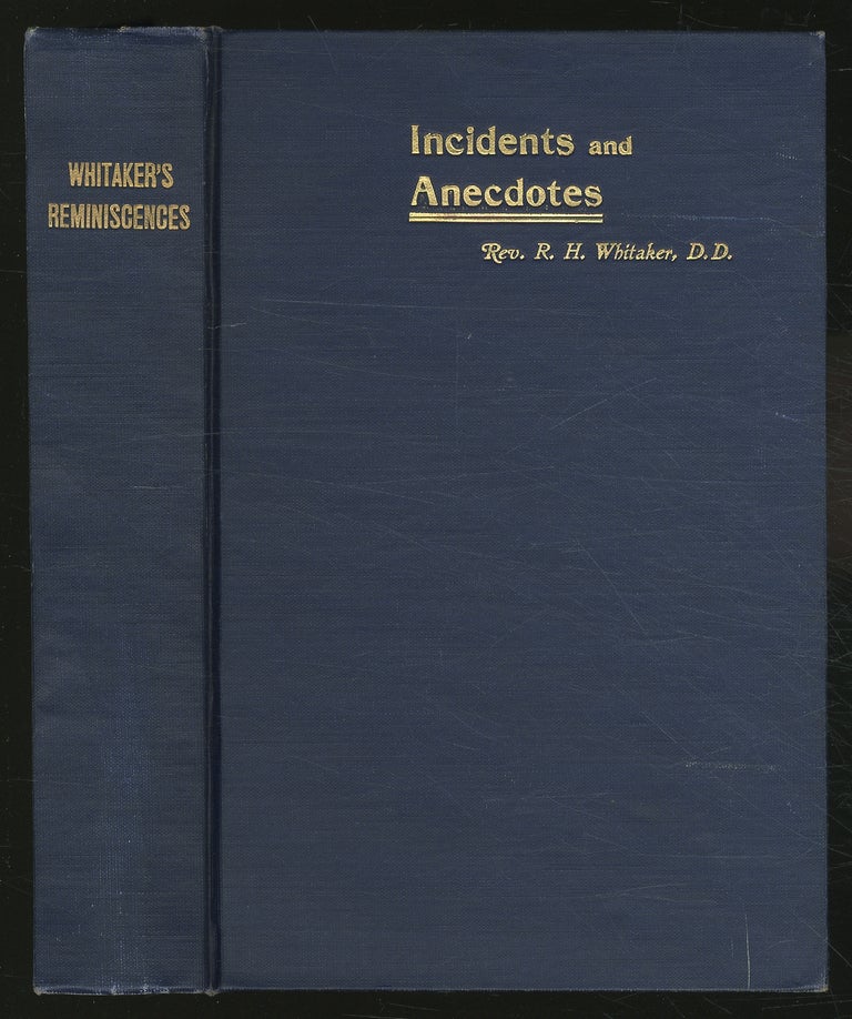 Item #359655 Whitaker's Reminiscences, Incidents and Anecdotes: Recollections of Other Days and Years; or, What I Saw and Heard and Thought of People Whom I Knew, and What They Did and Said. Rev. R. H. WHITAKER.