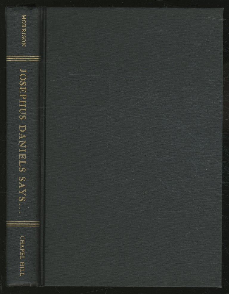 Item #359745 Josephus Daniels Says: An Editor's Political Odyssey from Bryan to Wilson and F.D.R., 1894-1913. Joseph L. MORRISON.
