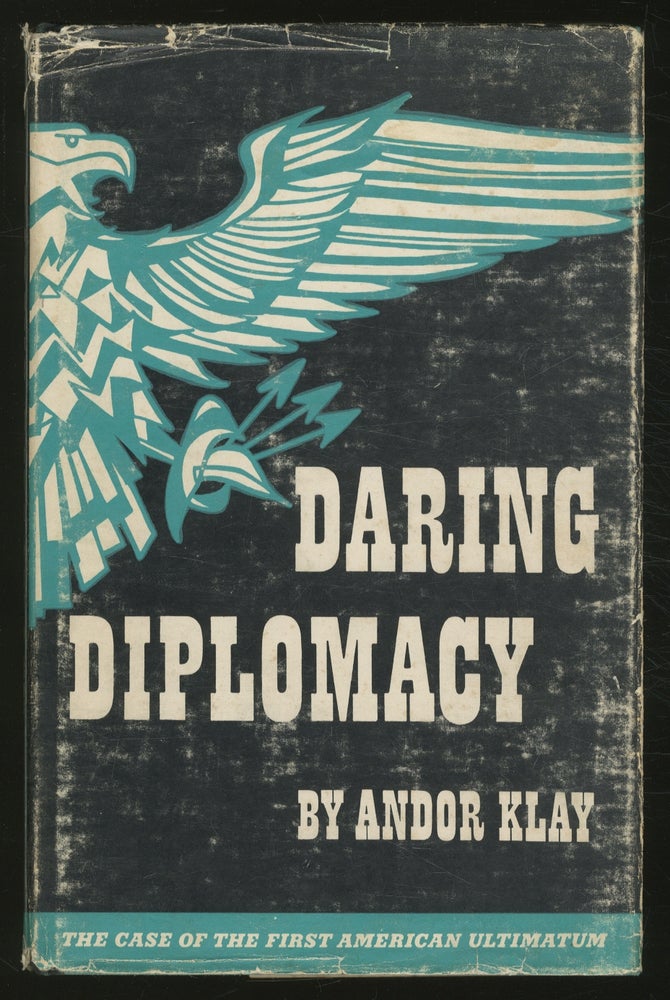 Item #359907 Daring Diplomacy: The Case of the First American Ultimatum. Andor KLAY.