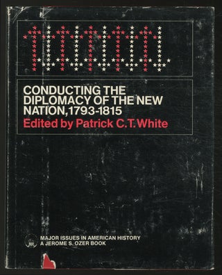 Item #359926 Conducting the DIPLOMACY OF THE NEW NATION, 1793-1815. Patrick C. T. White
