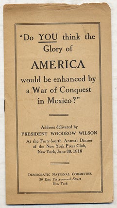 Item #360505 Do You Think ThE GLORY OF AMERICA WOULD BE ENHANCED BY A WAR OF CONQUEST IN MEXICO?...