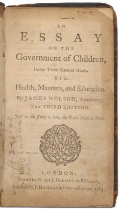 An Essay on the Government of Children, Under Three General Heads, viz. Health, Manners, and Education