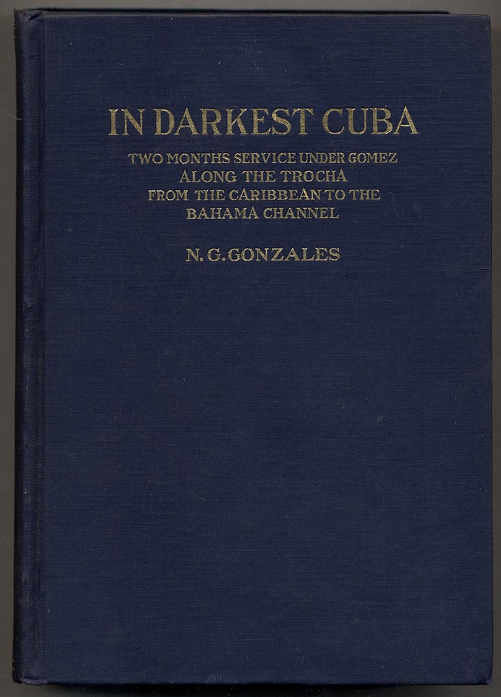 Item #364304 In Darkest Cuba: Two Months Service Under Gomez Along the Trocha from the Caribbean. N. G. GONZALES.