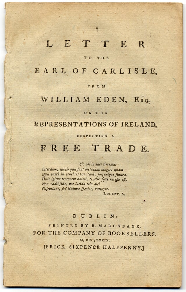 Item #364541 A Letter to the Earl of Carlisle, from William Eden, Esq. on the Representations of Ireland, respecting a Free Trade. William Eden AUCKLAND, Baron.
