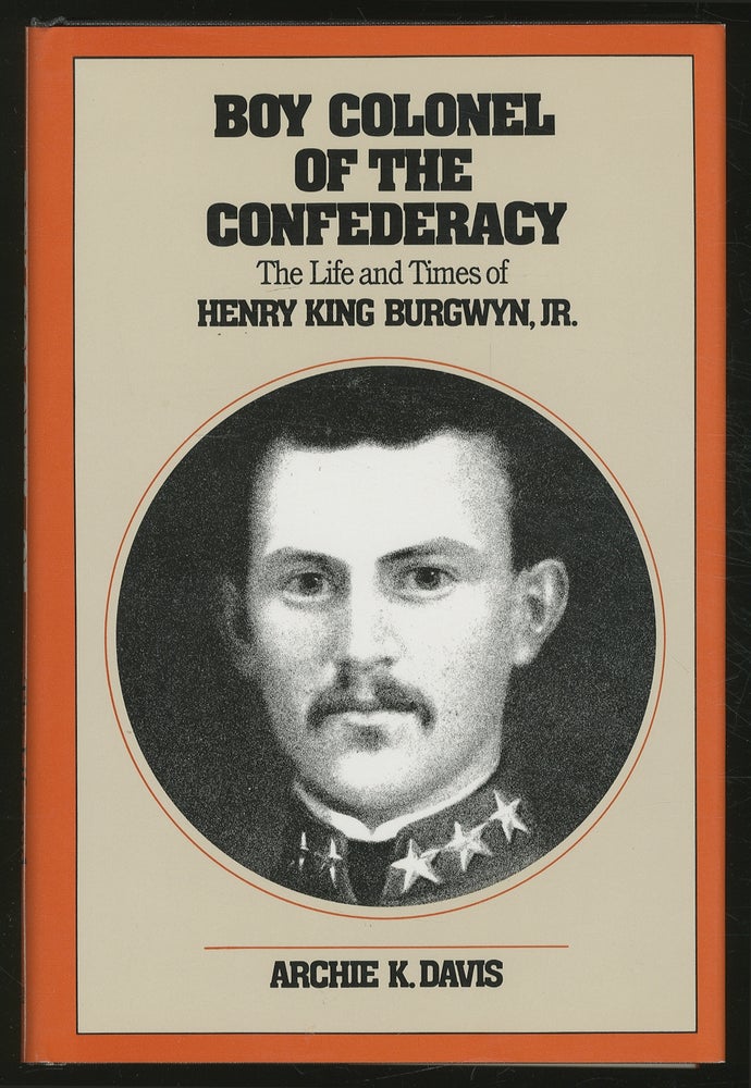 Item #364734 The Boy Colonel of the Confederacy: The Life and Times of Henry King Burgwyn, Jr. Archie K. DAVIS.
