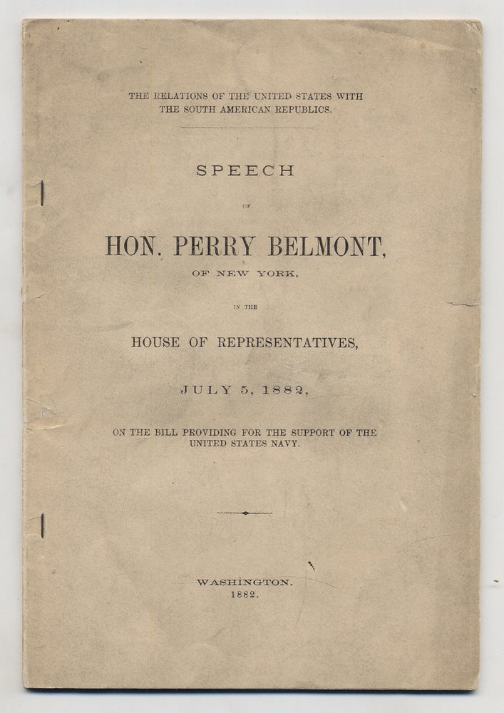 Item #364767 Speech of Hon. Perry Belmont, of New York; On the Bill Providing for the Support of the United States Navy (July 5, 1882). Perry BELMONT.