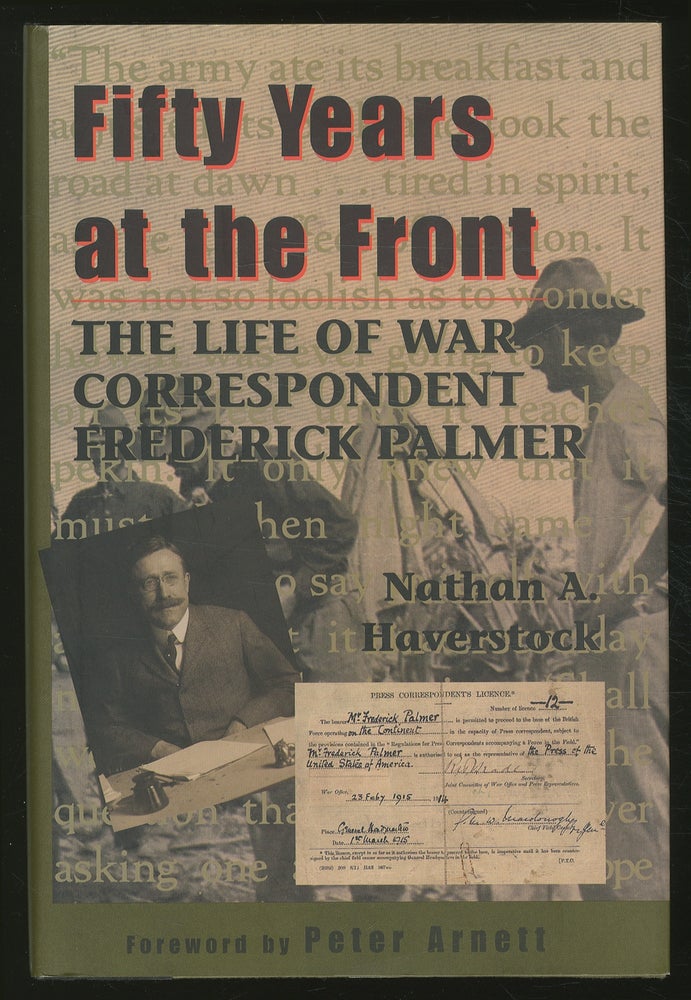 Item #365941 Fifty Years at the Front: The Life of War Correspondent Frederick Palmer. Frederick PALMER, Nathan A. HAVERSTOCK.