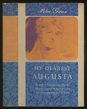Item #367334 My Dearest Augusta: A Biography of Augusta Leigh, Lord Byron's Half-Sister, Who was the Poet's Great Love and a Most Compelling Force in His Life. Peter GUNN.