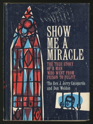 Show Me a Miracle: The True Story of a Man Who Went from Prison to Pulpit. Reverend J. J. and Don CACOPARDO.
