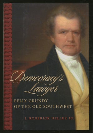 Democracy's Lawyer: Felix Grundy of the Old Southwest. J. Roderick HELLER, III.