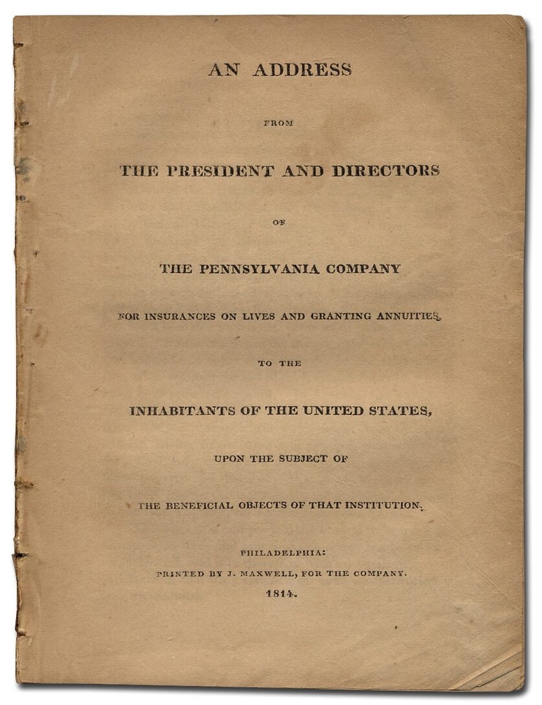 Item #370070 An Address from the President and Directors of the Pennsylvania Company for Insurances on Lives and Granting Annuities to the inhabitants of the United States, upon the subject of the Beneficial Object of that Institution