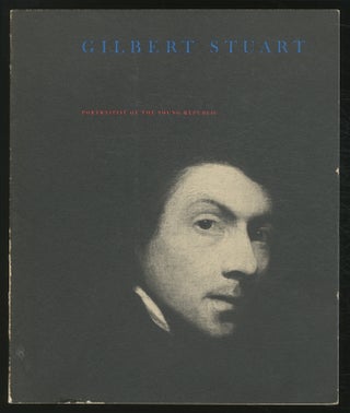 Item #372320 Gilbert Stuart: Portraitist of the Young Republic, 1755-1828