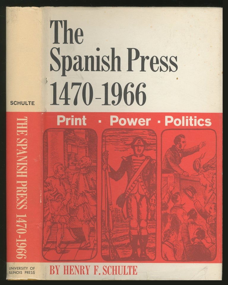 Item #372877 The Spanish Press: 1470-1966, Print, Power, and Politics. Henry F. SCHULTE.