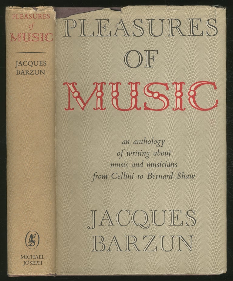 Item #373199 Pleasures of Music: An Anthology of Writing about Music and Musicians from Cellini to Bernard Shaw. Jacques BARZUN, edited.