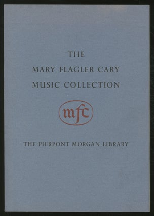 Item #375733 The Mary Flagler Cary Music Collection: Printed Books and Music Manuscripts,...