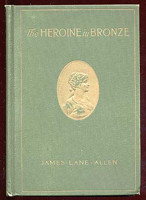 Item #37647 The Heroine in Bronze. James Lane ALLEN