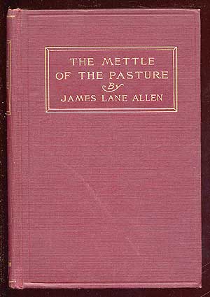 Item #37649 The Mettle of the Pasture. James Lane ALLEN