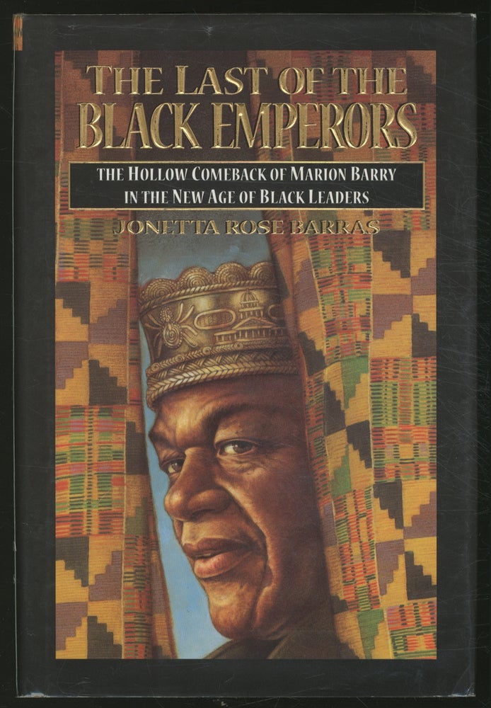 Item #377156 The Last of the Black Emperors: The Hollow Comeback of Marion Barry in the New Age of Black Leaders. Jonetta Rose BARRAS.