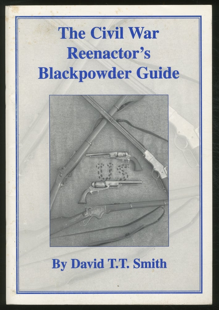 Item #377382 The Civil War Reenactor's Blackpowder Guide. David T. T. SMITH.
