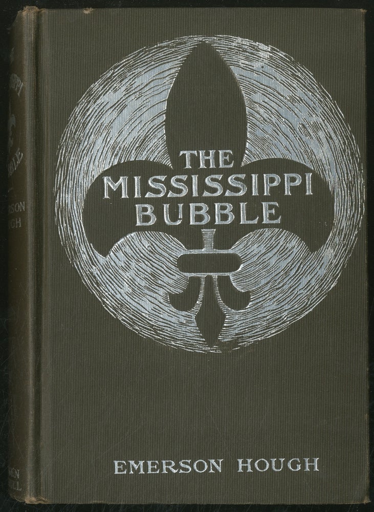 Item #377511 The Mississippi Bubble: How the Star of Good Fortune Rose and Set and Rose Again, by a Woman's Grace, for one John Law of Lauriston. Emerson HOUGH.