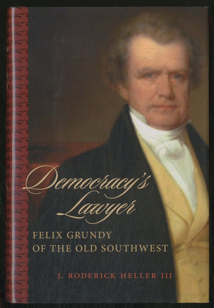 Item #377856 Democracy's Lawyer: Felix Grundy of the Old Southwest. J. Roderick HELLER, III.