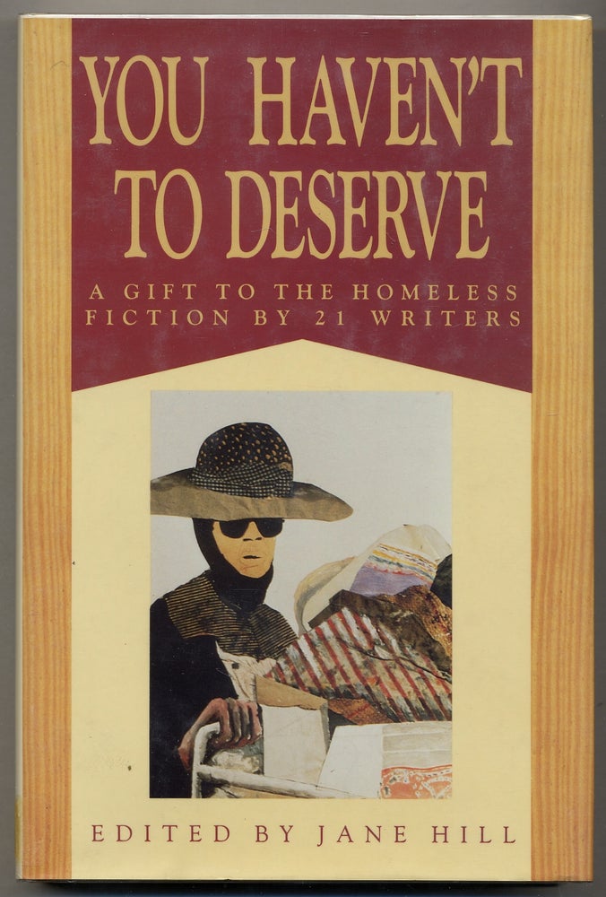 Item #378488 You Haven't To Deserve: A Gift To The Homeless. Fiction By 21 Writers. Jane HILL.