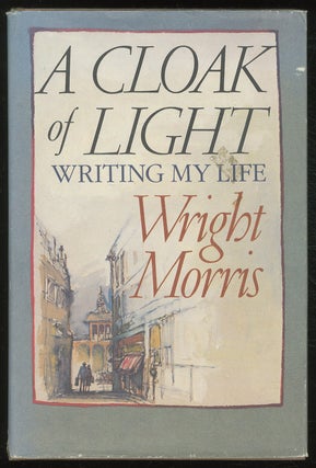 Item #379367 A Cloak of Light: Writing My Life. Wright MORRIS
