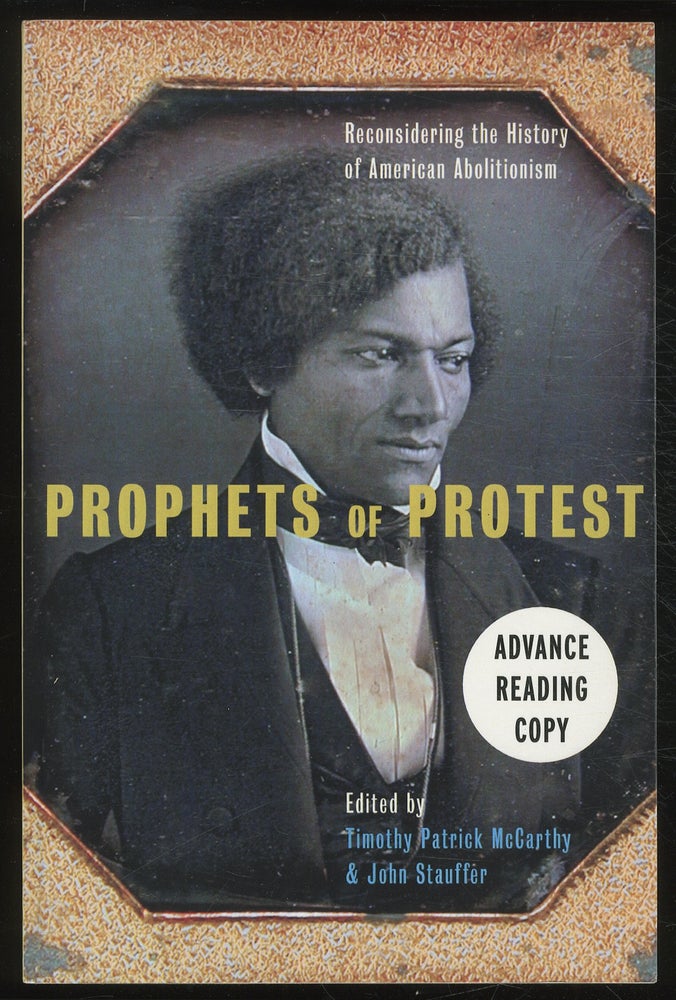 Item #379896 Prophets of Protest: Reconsidering the History of American Abolitionism. Timothy Patrick MCCARTHY, John Stauffer.