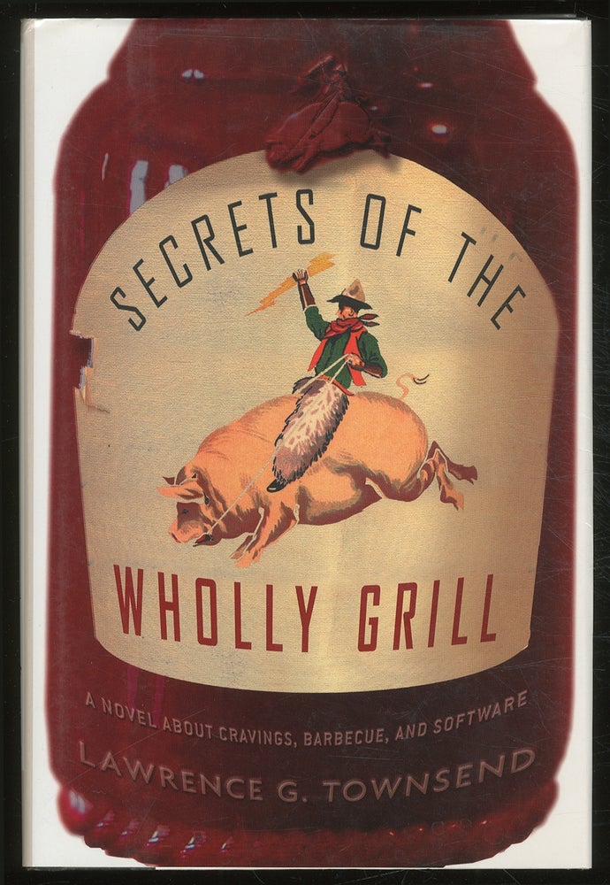 Item #380277 Secrets of the Wholly Grill: A Novel About Cravings, Barbecue, and Software. Lawrence G. TOWNSEND.