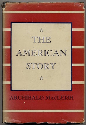 Item #383481 The American Story: Ten Broadcasts. Archibald MACLEISH