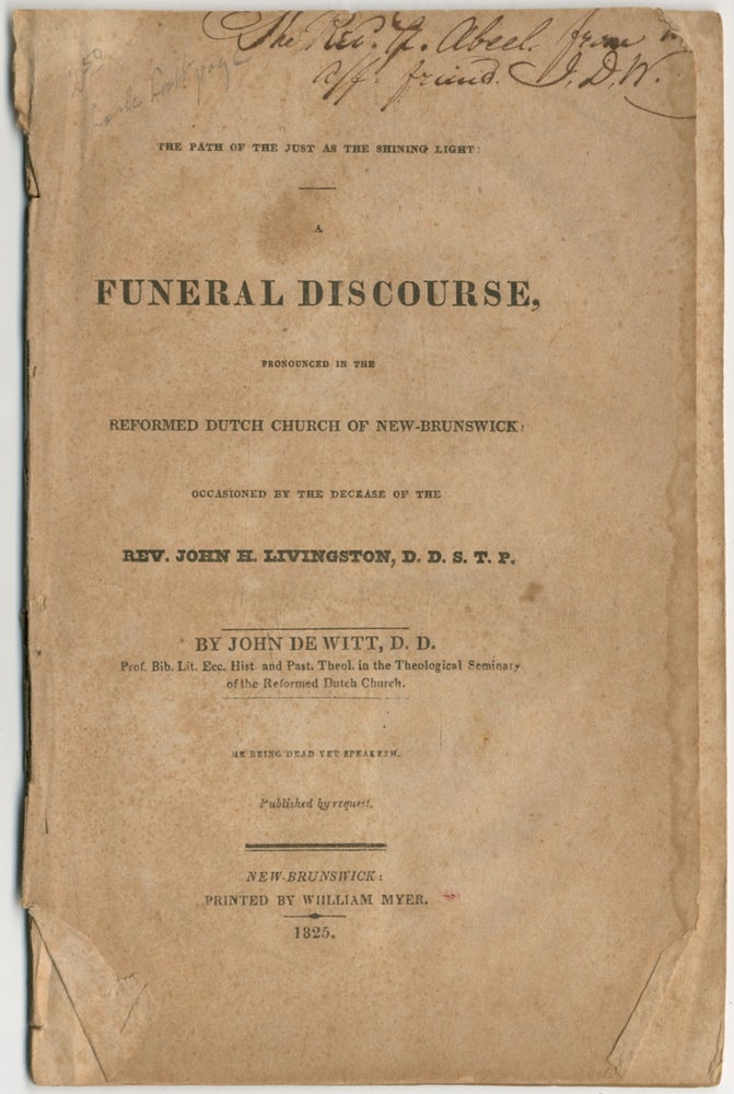 Item #385418 The Faith of the Just as the Shining Light. A Funeral Discourse, Pronounced in the Reformed Dutch Church of New-Brunswick Occasioned by the Decease of the Rev. John H. Livingston, D.D.S.T.F. John DE WITT.