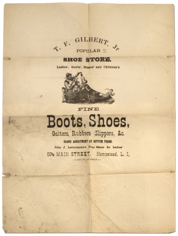 Item #385555 [Broadside]: T.F. Gilbert, Jr. Popular Shoe Store. Ladies', Gents', Misses' and Children's Fine Boots, Shoes, Gaiters, Rubbers. Slippers &c. Grand Assortment at Bottom Prices. John J. Lattermann's Fine Shoes for Ladies'. 68 1/2 Main Street, Hempstead, L.I.