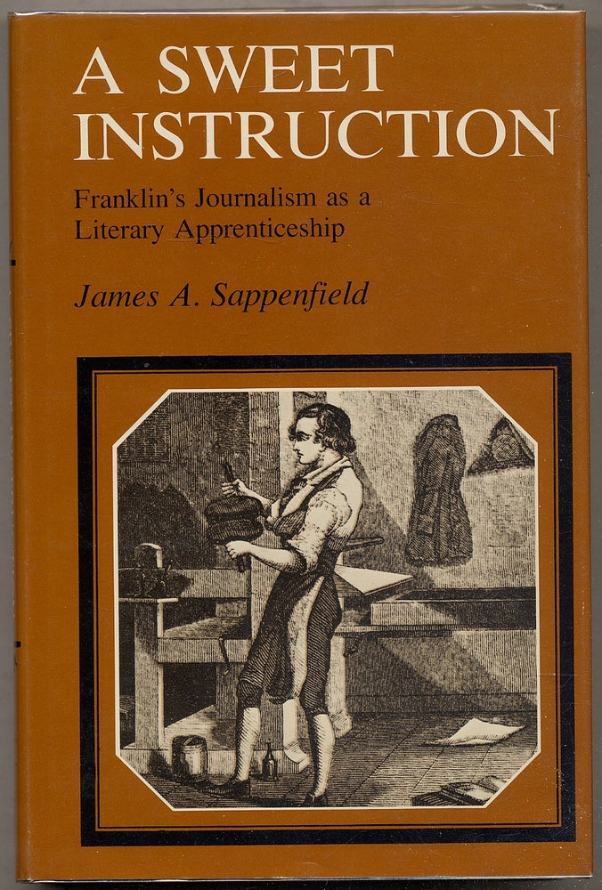 Item #386156 A Sweet Instruction: Franklin's Journalism as a Literary Apprenticeship. James A. SAPPENFIELD.
