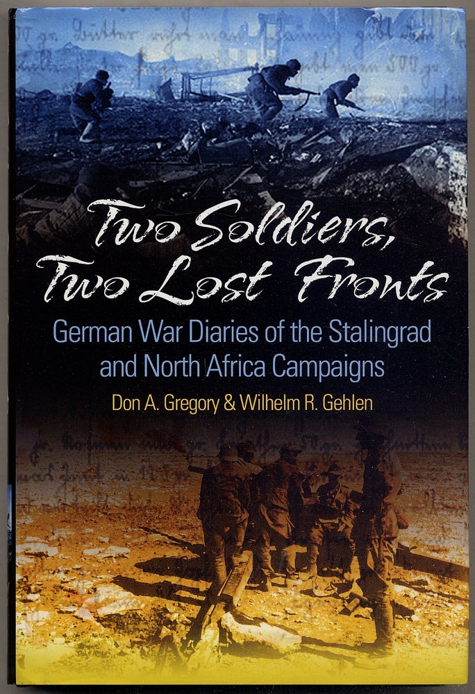Item #386291 Two Soldiers, Two Lost Fronts: German War Diaries of the Stalingrad and North Africa Campaigns. Don A. GREGORY, Wilhelm R. Gehlen.