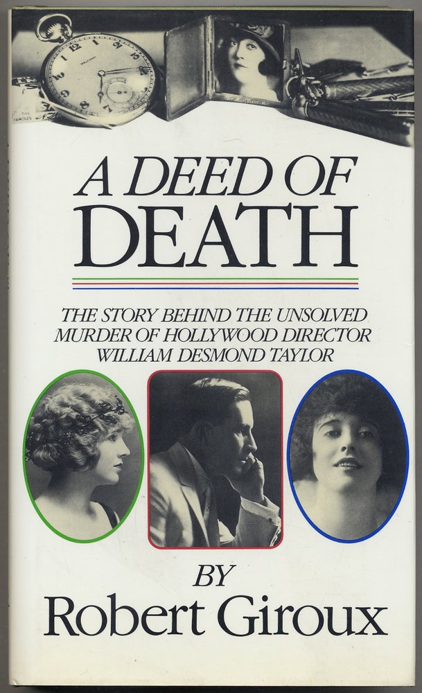 Item #387260 A Deed of Death: The Story of the Unsolved Murder of Hollywood Director William Desmond Taylor. Robert GIROUX.