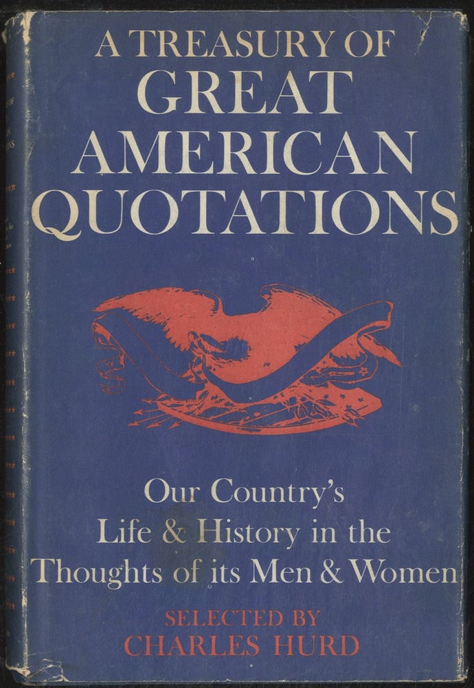 Item #388829 A Treasury of Great American Quotations: Our Country's life & History in the Thoughts of its Men and Women. Charles HURD, selected by.