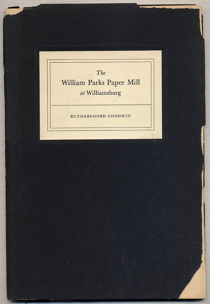 Item #389368 The William Parks Paper Mill at Williamsburg: A Paper read before The Bibliographical Society of America, June 23, 1937, in New York City, and now reprinted with revisions and additions. Rutherfoord GOODWIN.