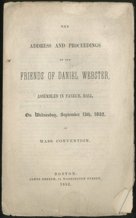 Item #389581 The Address and Proceedings of the Friends of Daniel Webster, Assembled in Faneuil...