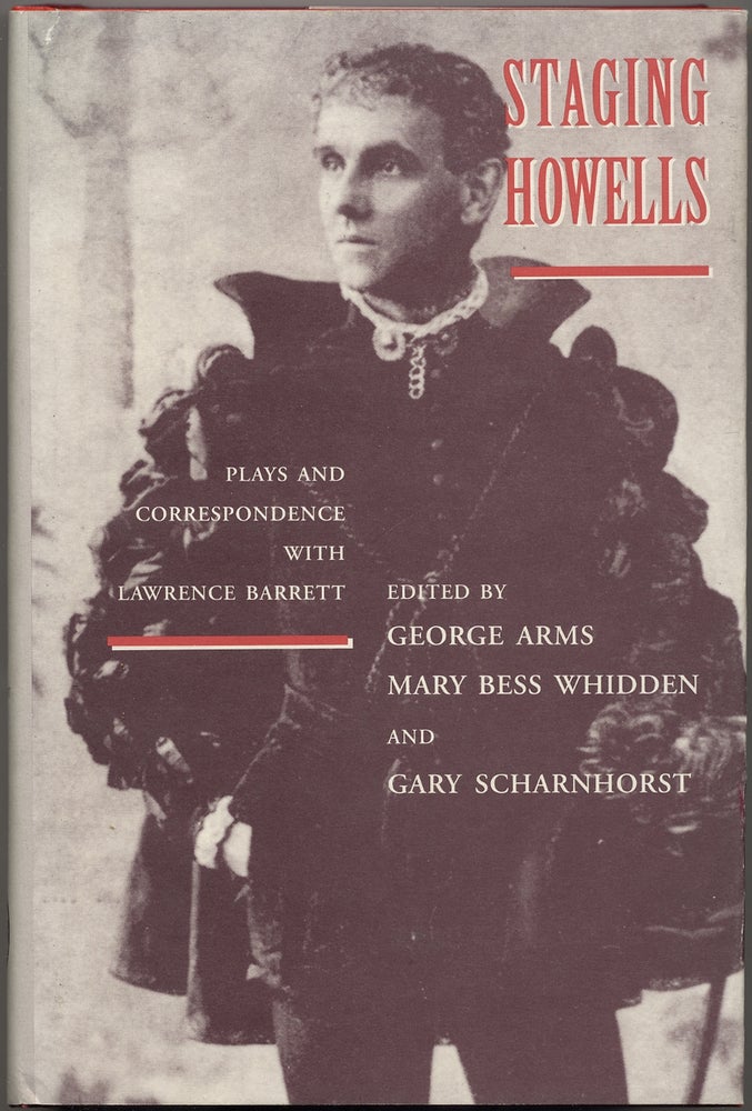 Item #391195 Staging Howells: Plays and Correspondence with Lawrence Barrett. George ARMS, Mary Bess Whidden, Gary Scharnhorst.