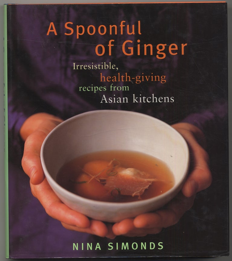 Item #391268 A Spoonful of Ginger: Irresistible, Health-Giving Recipes from Asian Kitchens. Nina SIMONDS.
