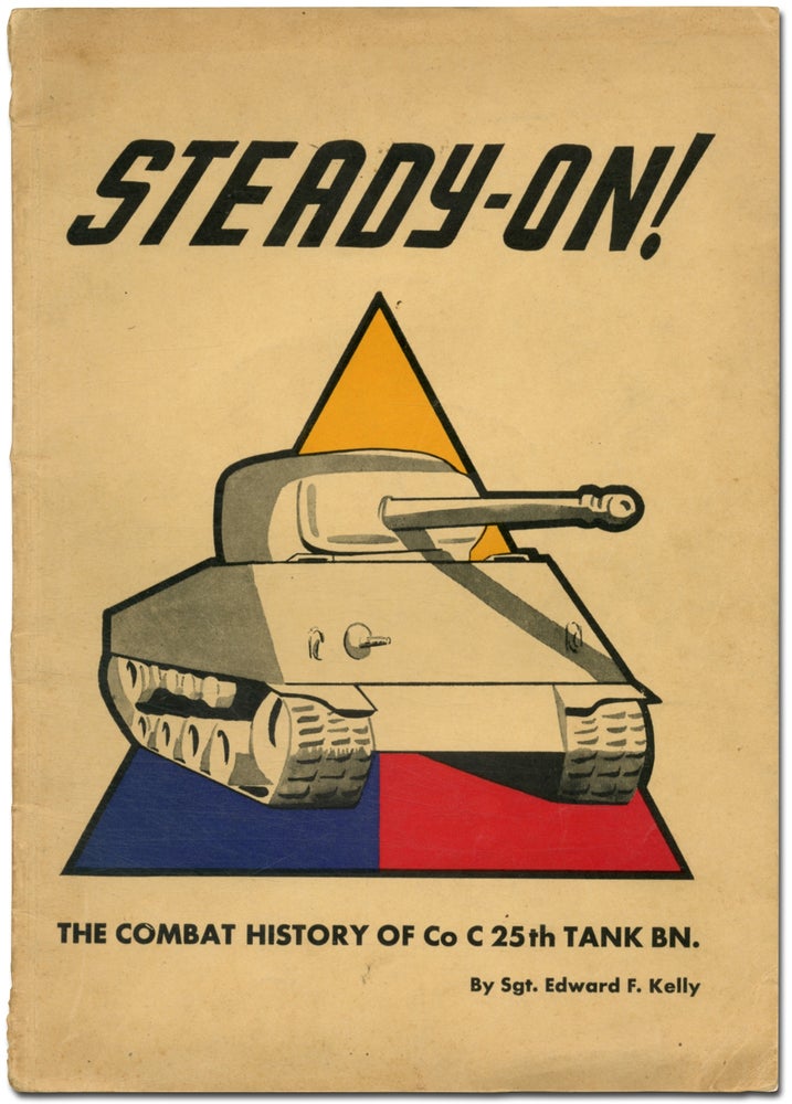 Item #391488 [Cover Title]: Steady-On! The Combat History of Co C 25th Tank BN. Sgt. Edward F. KELLY, Lt. Col. Andrew Winiarczyk.