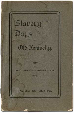 Item #392748 Slavery Days in Old Kentucky: A True Story of a Father who Sold His Wife and Four Children by One of the Children. Isaac JOHNSON, A. Former Slave.