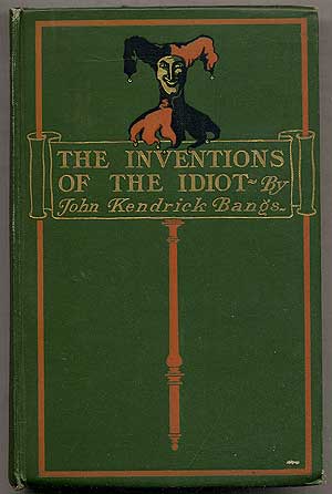 Item #393447 The Inventions of the Idiot. John Kendrick BANGS.