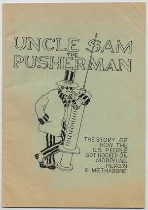 Uncle Sam The Pusher Man: The Story of How the U.S. People Got Hooked on Morphine, Heroin & Methadone