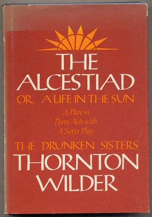 Item #393741 The Alcestiad or a Life in the Sun: A Play in Three Acts with a Satyr Play: The...