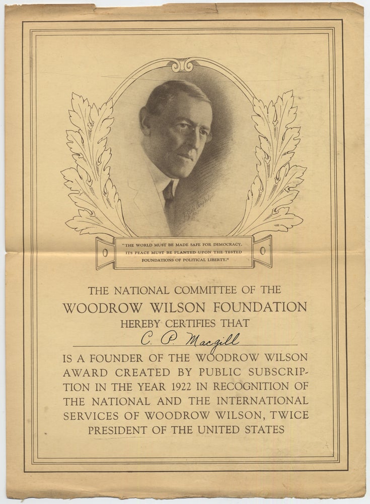 Item #394389 [Broadside]: The National Committee of the Woodrow Wilson Foundation Hereby Certifies that C.P. Macgill is a Founder of the Woodrow Wilson Award Created by Public Subscription in the Year 1922 in Recognition of the National and the International Services of Woodrow Wilson, Twice President of the United States.