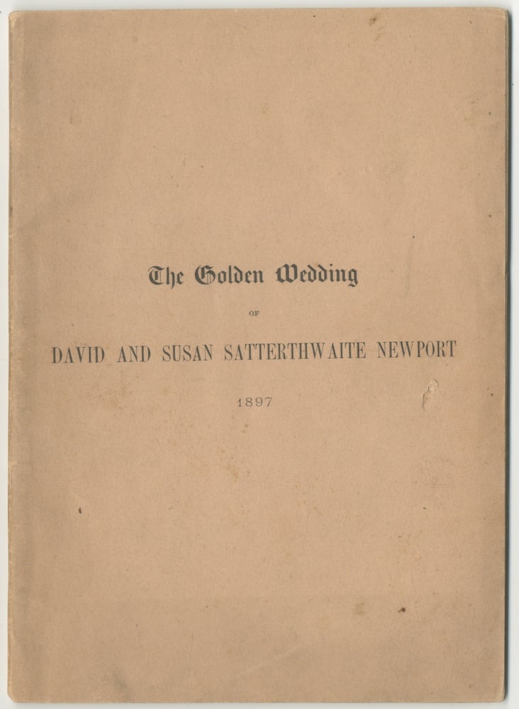 Item #394854 Fiftieth Anniversary of the Wedding of David and Susan Satterthwaite Newport, Celebrated at Evergreen, Fourth Month, Eighth, 1897 [cover title]: The Golden Wedding of David and Susan Satterthwaite Newport 1897. David NEWPORT.