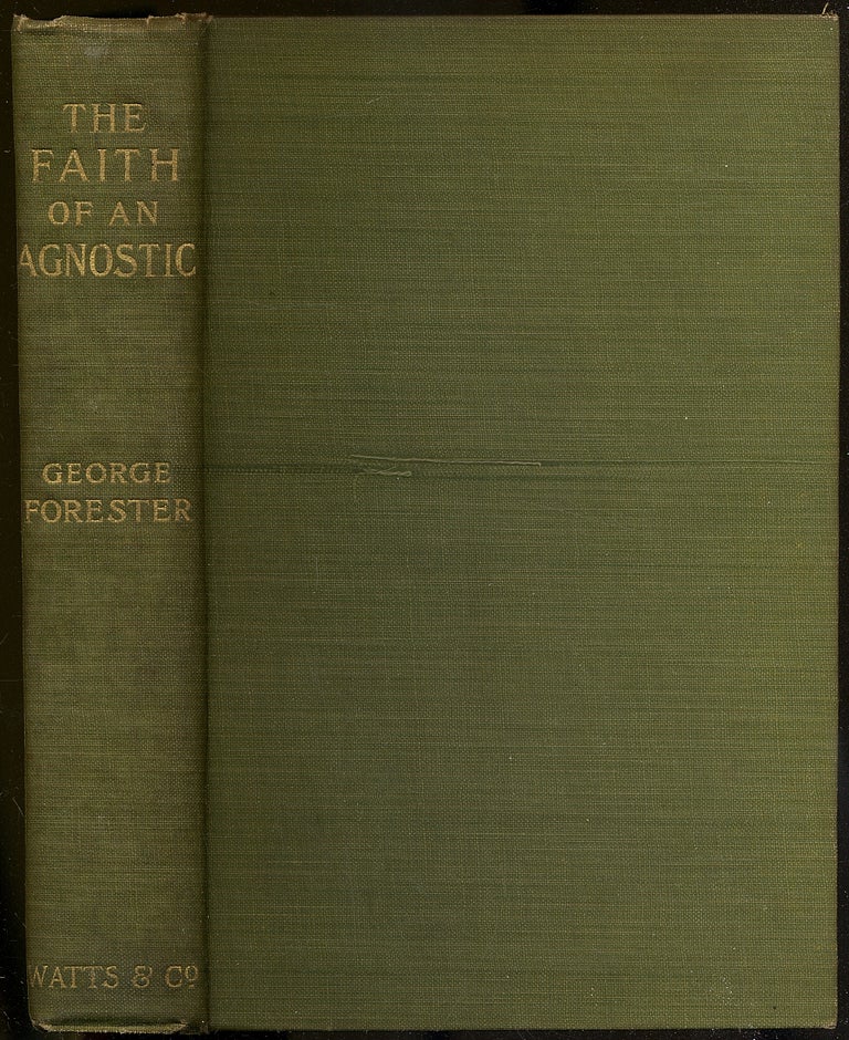 Item #395019 The Faith of an Agnostic or First Essays in Rationalism. George FORESTER.