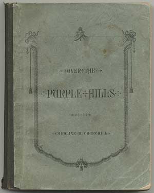 Item #395416 Over the Purple Hills, or Sketches of Travel in California of Important Points usually Visited by Tourists. Caroline M. CHURCHILL.