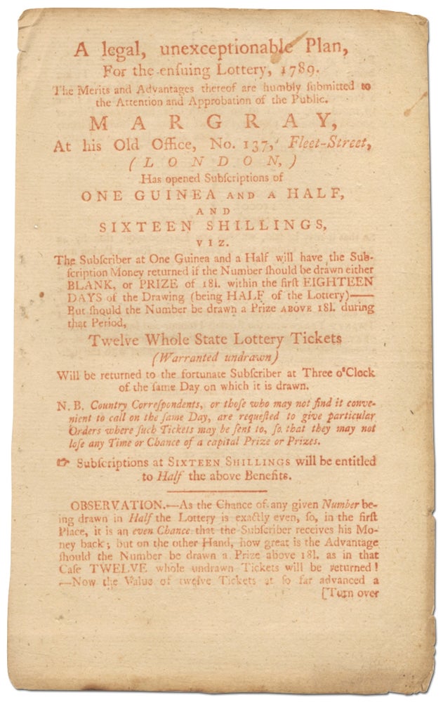 Item #395948 [Broadside]: A legal, unexceptional Plan for the ensuing Lottery, 1789. The Merits and Advantages thereof are humbly submitted to the Attention and Approbation of the public. Margray, At his Old Office, no. 137, Fleet-Street, (London,) has opened Subscriptions of One Guinea and a Half, and Sixteen Shillings ...